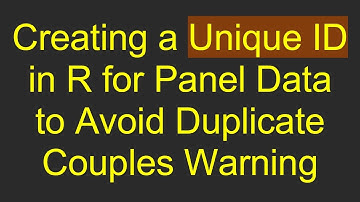 Creating a Unique ID in R for Panel Data to Avoid Duplicate Couples Warning
