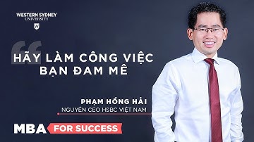 MBA For Success #3: Hãy làm công việc bạn đam mê | Nguyên CEO HSBC Việt Nam Phạm Hồng Hải