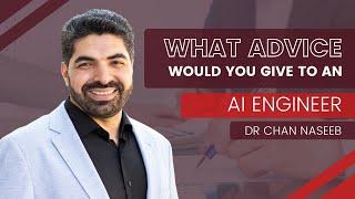 What advice would I give to an AI Engineer? Dr Chan Naseeb