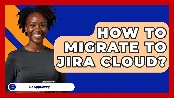 How To Migrate To Jira Cloud? - Be App Savvy