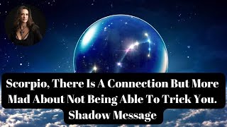 Scorpio,There Is A Connection But More Mad About Not Being Able To Trick You. Shadow Message