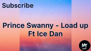 Prince Swanny - Load up ft Ice Dan(Lyrics)