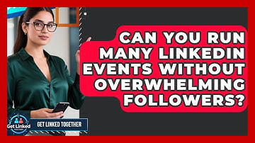 Can You Run Many LinkedIn Events Without Overwhelming Followers? - Get Linked Together