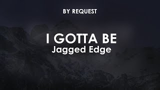 I Gotta Be | Jagged Edge