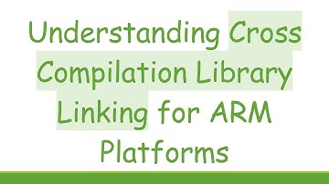 Understanding Cross Compilation Library Linking for ARM Platforms