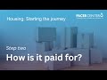 Housing starting the journey  step two how is it paid for