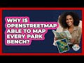 Why Is OpenStreetMap Able To Map Every Park Bench? - The Geography Atlas
