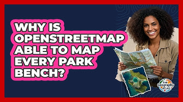Why Is OpenStreetMap Able To Map Every Park Bench? - The Geography Atlas