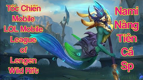 Tốc Chiến Mobile|| Nami nàng tiên cá sp rất tốt|| LOL Mobile|| Wild Rift Mobile
