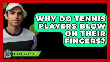 Why Do Tennis Players Blow On Their Fingers? - The Racket Xpert