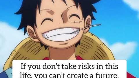 Motivation Monkey D Luffy - "If you don’t take risks in this life, you can’t create a future."