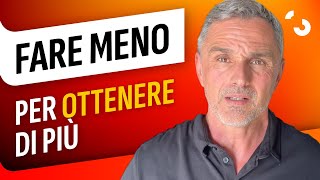 Fare meno per ottenere di più | Filippo Ongaro