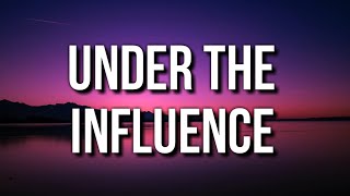 UNDER THE INFLUENCE(lyrics)