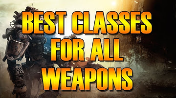 Titanfall: "Best Class Setups For All Weapons"