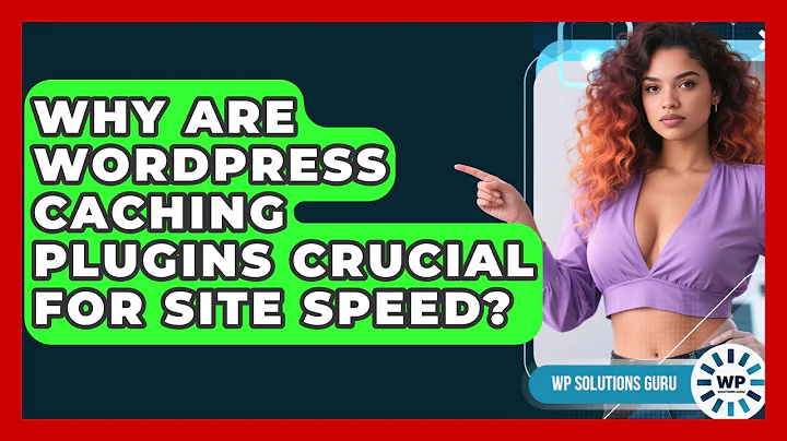 Why Are WordPress Caching Plugins Crucial For Site Speed? - WP Solutions Guru