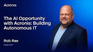 The AI Opportunity with Acronis: Building Autonomous IT | Rob Rae, Pax8 | Acronis Accelerate