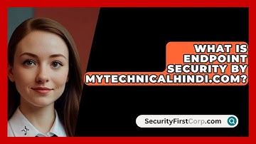 What Is Endpoint Security By MyTechnicalHindi.Com? - SecurityFirstCorp.com