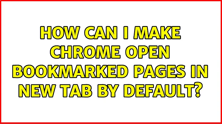 How can I make Chrome open bookmarked pages in new tab by default? (4 Solutions!!)