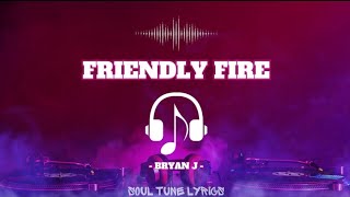 FRIENDLY FIRE (LYRICS) - BRYAN J