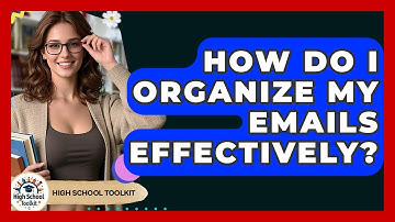 How Do I Organize My Emails Effectively? - High School Toolkit