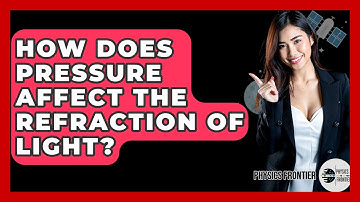 How Does Pressure Affect The Refraction Of Light? - Physics Frontier
