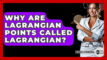 Why Are Lagrangian Points Called Lagrangian? - Physics Frontier