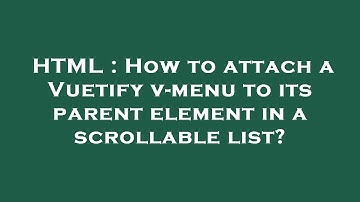 HTML : How to attach a Vuetify v-menu to its parent element in a scrollable list?