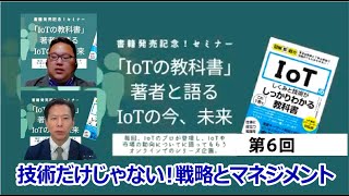 「IoTの教科書」著者と語るIoTの今、未来：第６回 戦略とマネジメント（IoT検定制度委員会）