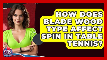 How Does Blade Wood Type Affect Spin In Table Tennis? - Ping Pong Prodigy
