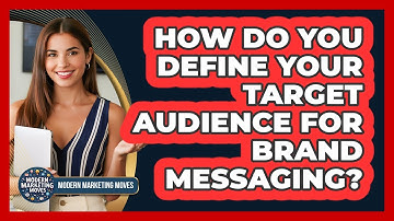 How Do You Define Your Target Audience For Brand Messaging? - Modern Marketing Moves