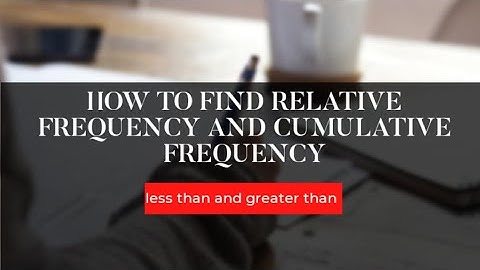 FINDING RELATIVE FREQUENCY|CUMULATIVE FREQUENCIES|LESS THAN AND GREATER THAN