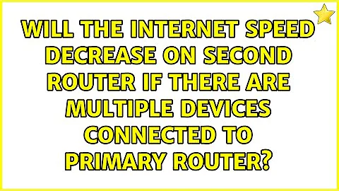 Will the internet speed decrease on second router if there are multiple devices connected to...