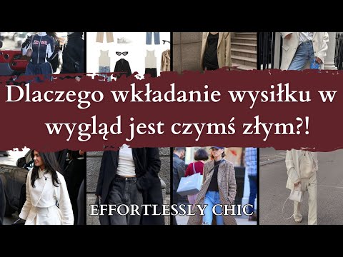EFFORTLESS CHIC czyli: Wyglądasz źle, bo starasz się za bardzo | Jak osiągnąć TEN efekt?