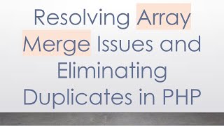 Resolving Array Merge Issues and Eliminating Duplicates in PHP