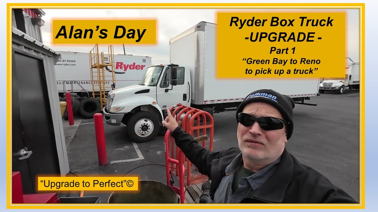 Alan's Day Part 1 Ryder Box Truck UPGRADE "Green Bay to Reno to pick