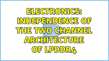 Electronics: Independence of the two channel architecture of LPDDR4