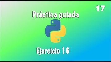 Práctica guiada en Python - Ejercicio 16 - Video 17