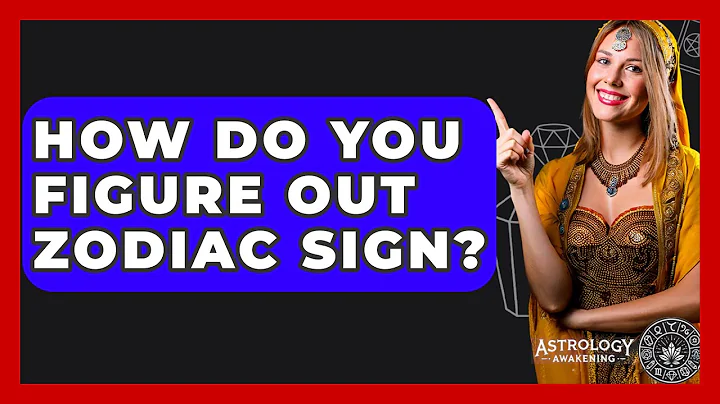 How Do You Figure Out Zodiac Sign? - Astrology Awakening