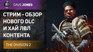 🔴THE DIVISION 2 - СТРИМ ОБЗОР НОВОГО ДЛЦ И ХАЙ ЛВЛ КОНТЕНТА