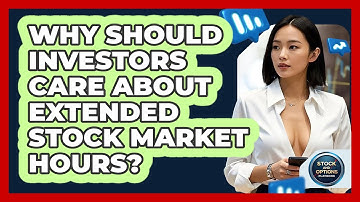 Why Should Investors Care About Extended Stock Market Hours? - Stock and Options Playbook