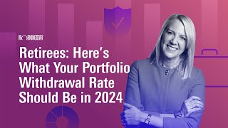 Retirees: Here’s What Your Portfolio Withdrawal Rate Should Be in 2024