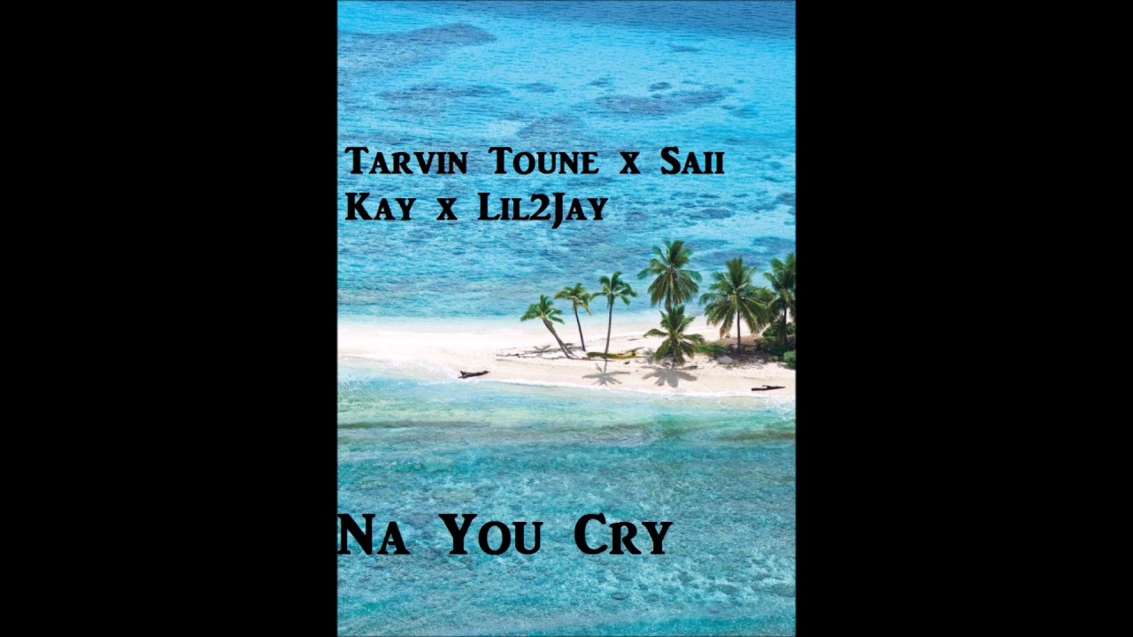 Nau You Cry  Tarvin Toune x Saii Kay x Lil2Jay