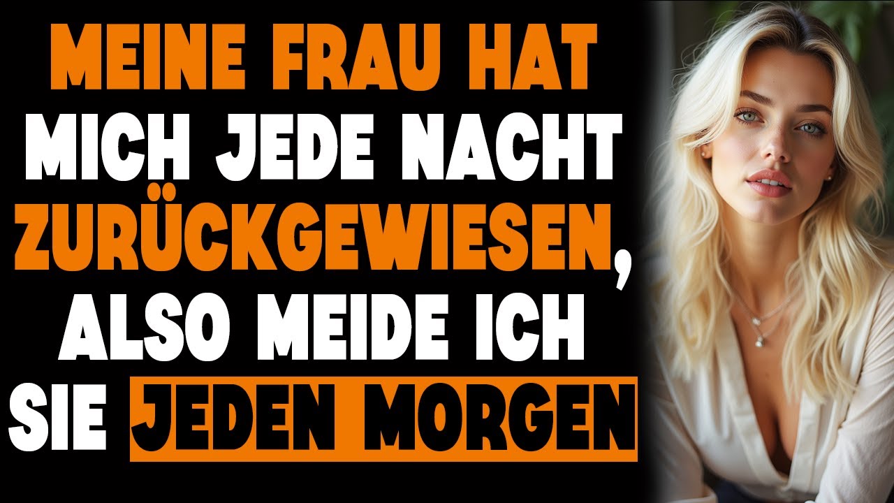 Sie hat mich jede Nacht zurückgewiesen, also meide ich sie jeden Morgen
