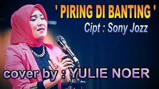 PIRING DI BANTING Cipt : Sonny jozz - cover by : Yulie Noer