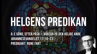 Helgens Predikan: Sjätte söndagen efter påsk Rune Fant)