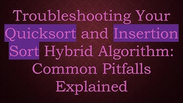 Troubleshooting Your Quicksort and Insertion Sort Hybrid Algorithm: Common Pitfalls Explained