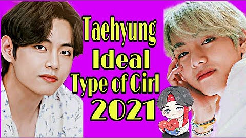 BTS V [Kim Taehyung] IDEAL TYPE OF GIRL 2021 UPDATE 🤔