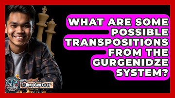 What Are Some Possible Transpositions From The Gurgenidze System? - The Board Game Xpert