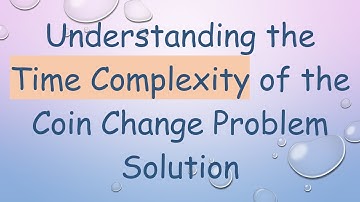 Understanding the Time Complexity of the Coin Change Problem Solution