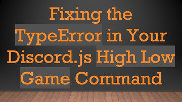 Fixing the TypeError in Your Discord.js High Low Game Command